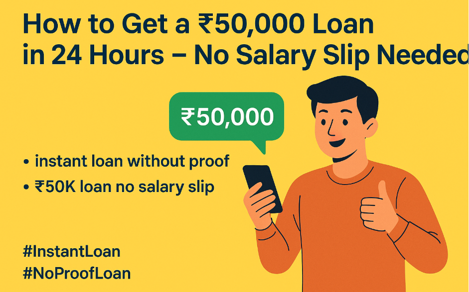 How to Get a ₹50,000 Loan in 24 Hours – No Salary Slip Needed